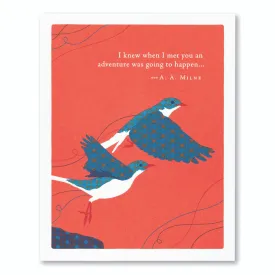 Friendship Card - “I KNEW WHEN I MET YOU AN ADVENTURE WAS GOING TO HAPPEN…” —A. A. MILNE